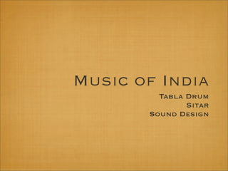 Music of India
         Tabla Drum
               Sitar
       Sound Design
 