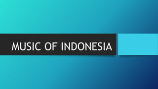 MUSIC OF INDONESIA
 