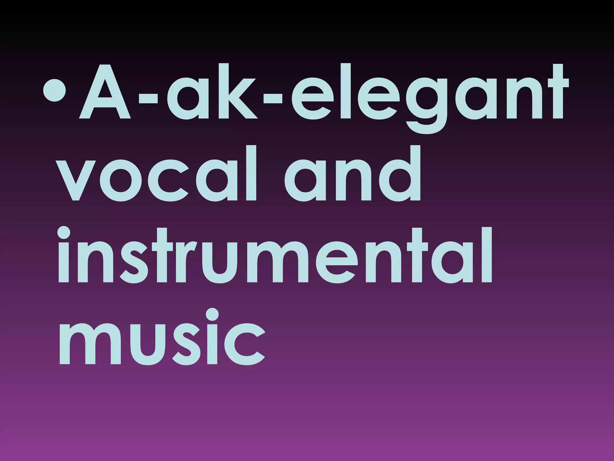 A-ak-elegant vocal and instrumental music   