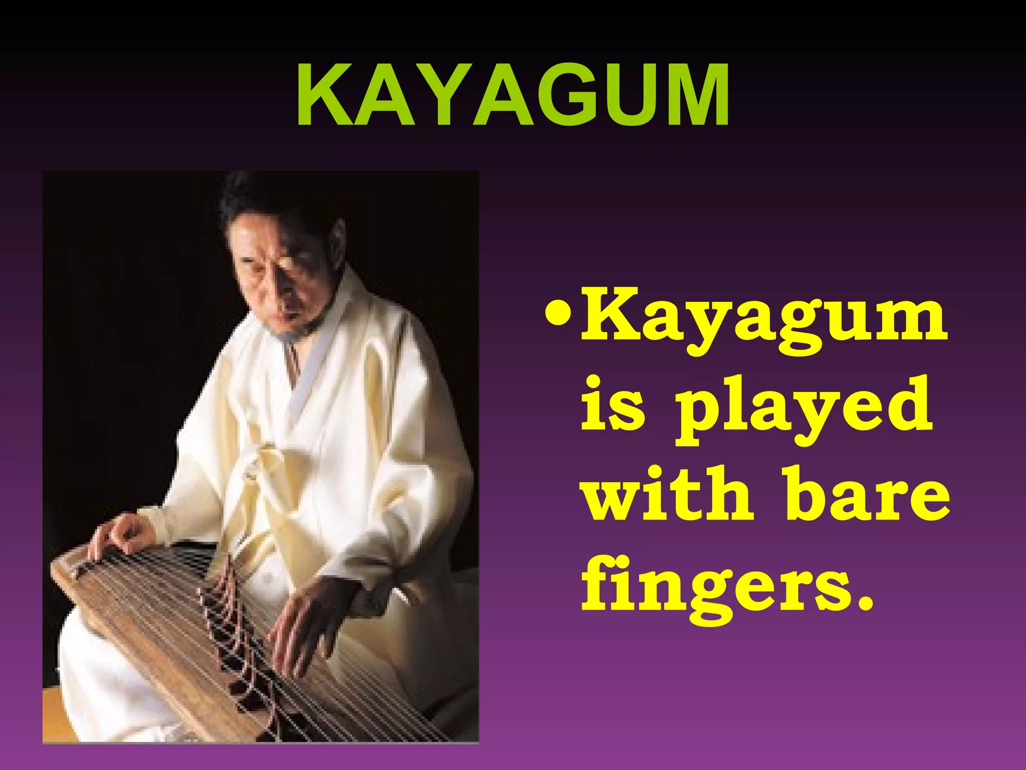 KAYAGUM Kayagum is played with bare fingers.  