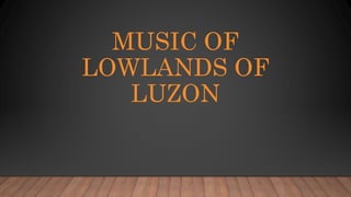 MUSIC OF
LOWLANDS OF
LUZON
 