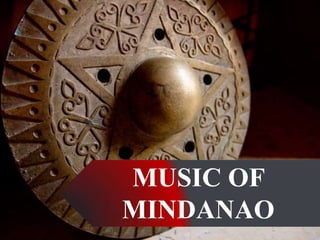 MUSIC OF
MINDANAO
 