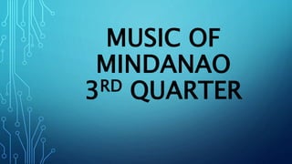 MUSIC OF
MINDANAO
3RD QUARTER
 