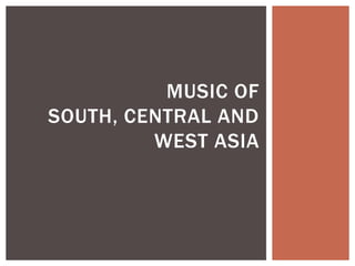 MUSIC OF
SOUTH, CENTRAL AND
WEST ASIA

 