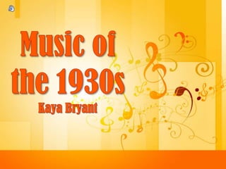 Music of the 1930sKaya Bryant 