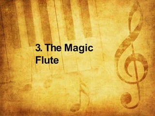 3. The Magic
Flute
 