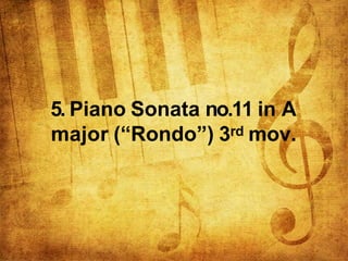 5. Piano Sonata no.11 in A
major (“Rondo”) 3rd mov.
 