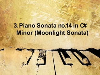 3. Piano Sonata no.14 in C#
Minor (Moonlight Sonata)
 