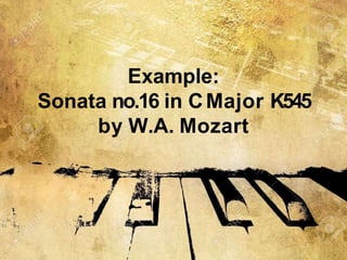 Example:
Sonata no.16 in CMajor K545
by W.A. Mozart
 