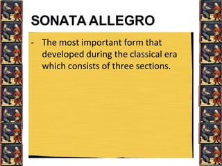 SONATA ALLEGRO
- The most important form that
developed during the classical era
which consists of three sections.
 