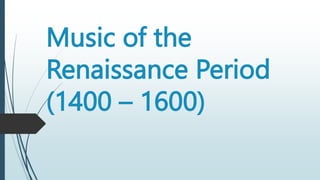 Music of the
Renaissance Period
(1400 – 1600)
 