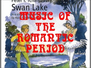 MUSIC OF
THE
ROMANTIC
PERIOD
 