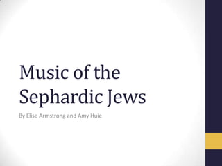 Music of the
Sephardic Jews
By Elise Armstrong and Amy Huie

 