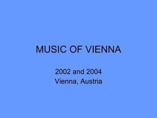 MUSIC OF VIENNA

   2002 and 2004
   Vienna, Austria
 