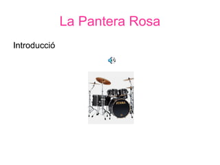 La Pantera Rosa
Introducció
 