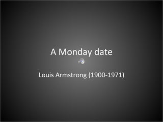 A Monday date Louis Armstrong (1900-1971) 