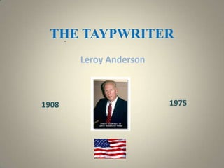 THE TAYPWRITER
Leroy Anderson
-
1908 1975
 