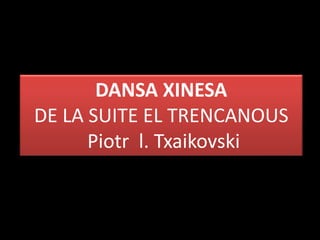 DANSA XINESA
DE LA SUITE EL TRENCANOUS
Piotr l. Txaikovski

 