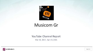 Page 1/12
Musicom Gr
YouTube Channel Report
Mar 19, 2015 - Apr 19, 2015
 