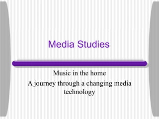 Media Studies Music in the home A journey through a changing media technology 
