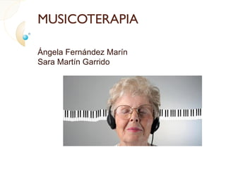 MUSICOTERAPIA
Ángela Fernández Marín
Sara Martín Garrido

 