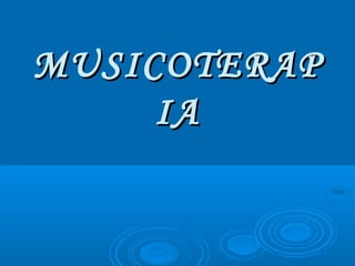 MUSICOTERAPMUSICOTERAP
IAIA
 