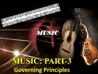 MUSIC: PART-3
Governing Principles
 