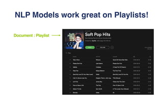 Document : Playlist
NLP Models work great on Playlists!
 