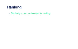 Ranking
Similarity score can be used for ranking
 