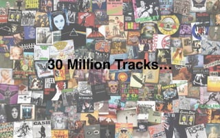 3
30 Million Tracks…
 