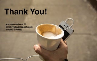 Thank You!
You can reach me @
Email: vidhya@spotify.com
Twitter: @vid052
23
 