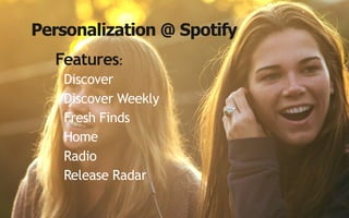 Personalization @ Spotify
Features:
Discover
Discover Weekly
Fresh Finds
Home
Radio
Release Radar
5
 