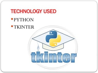 TECHNOLOGY USED
PYTHON
TKINTER
 
