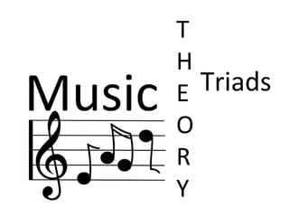 Music
T
H
E
O
R
Y
Triads
 