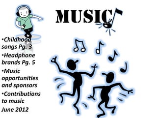 Music
•Childhood
songs Pg. 3
•Headphone
brands Pg. 5
•Music
opportunities
and sponsors
•Contributions
to music
June 2012
 