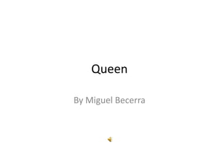 Queen

By Miguel Becerra
 