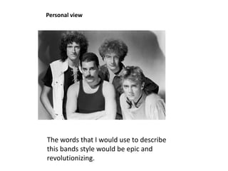 Personal view




The words that I would use to describe
this bands style would be epic and
revolutionizing.
 
