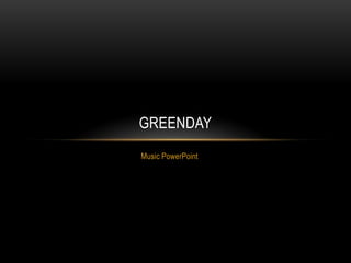 GREENDAY
Music PowerPoint
 