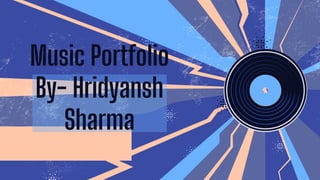 Music Portfolio
By- Hridyansh
Sharma
 