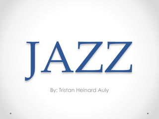JAZZBy: Tristan Heinard Auly
 