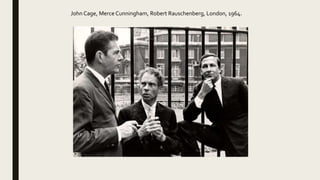 John Cage, Merce Cunningham, Robert Rauschenberg, London, 1964.
 