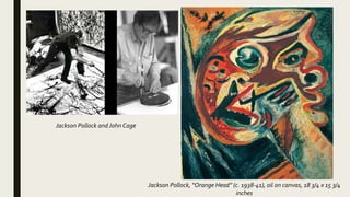 Jackson Pollock and John Cage
Jackson Pollock, “Orange Head” (c. 1938-41), oil on canvas, 18 3/4 x 15 3/4
inches
 