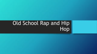 Old School Rap and Hip
Hop
 