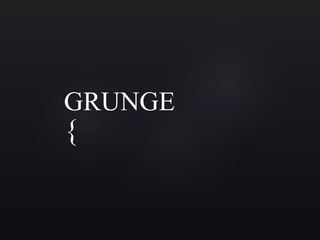 {
GRUNGE
 