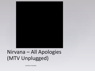 Courtesy of Youtube
Nirvana – All Apologies
(MTV Unplugged)
 