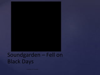 Soundgarden – Fell on
Black Days
Courtesy of Youtube
 