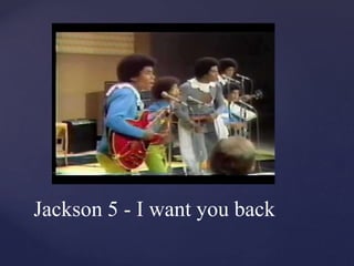 Jackson 5 - I want you back
 