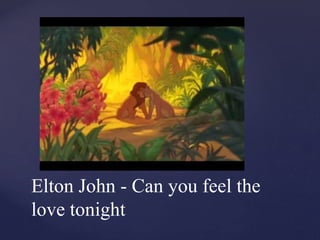 Elton John - Can you feel the
love tonight
 