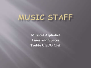 Musical Alphabet
Lines and Spaces
Treble Clef/G Clef
 