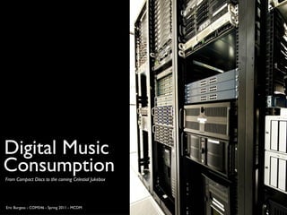 Digital Music ,[object Object],Eric Burgess - COM546 - Spring 2011 - MCDM Consumption 
